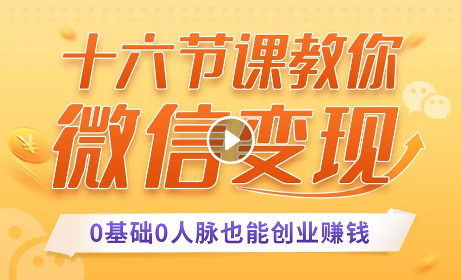 十六节课教你零基础微信变现，用单品打爆市场，每月收入超过10万+-闪越社