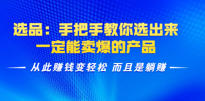 选品：手把手教你选出来，一定能卖爆的产品 从此赚钱变轻松 而且是躺赚-闪越社