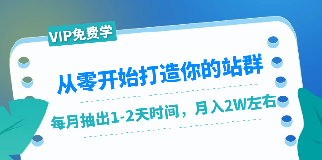 从零开始打造你的站群：1个月只需要你抽出1-2天时间，月入2W左右（25节课）-闪越社