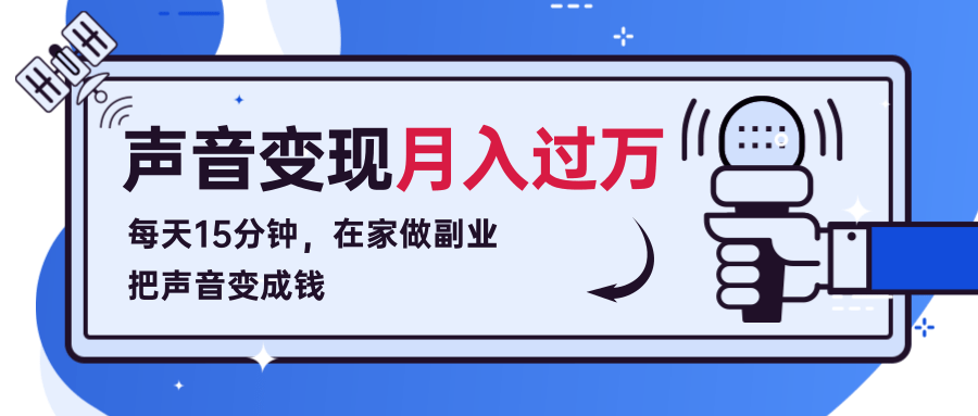 每天15分钟，在家做副业把声音变成钱，声音修炼变现资源月入过万！-闪越社