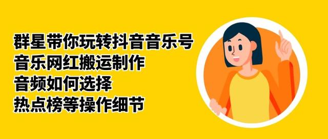 群星带你玩转抖音音乐号，音乐网红搬运制作，音频如何选择，热点榜等操作细节-闪越社