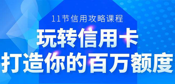 百万额度信用卡的全玩法，6年信用卡实战专家，手把手教你玩转信用卡（12节)-闪越社