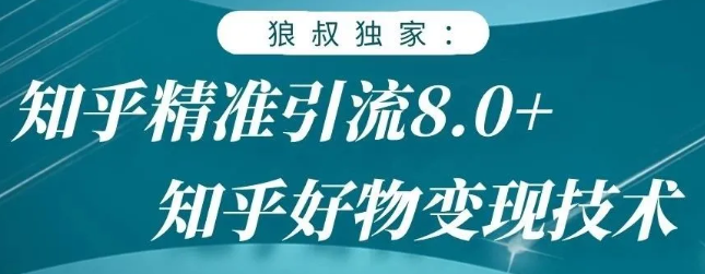 狼叔知乎精准引流8.0，知乎好物变现技术，轻松月赚3W+-闪越社