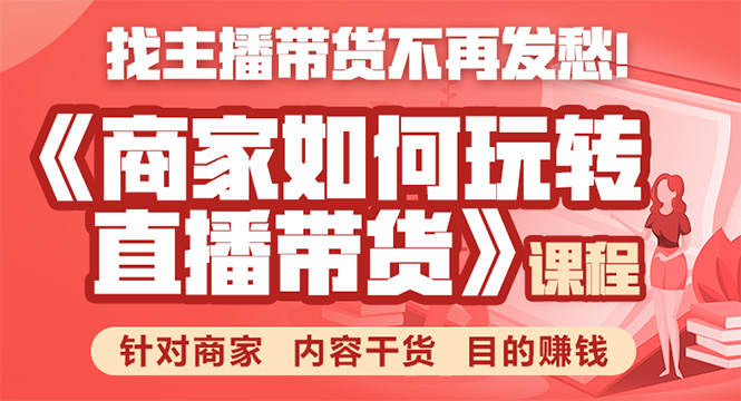 《手把手教你如何玩转直播带货》针对商家 内容干货 目的赚钱-闪越社