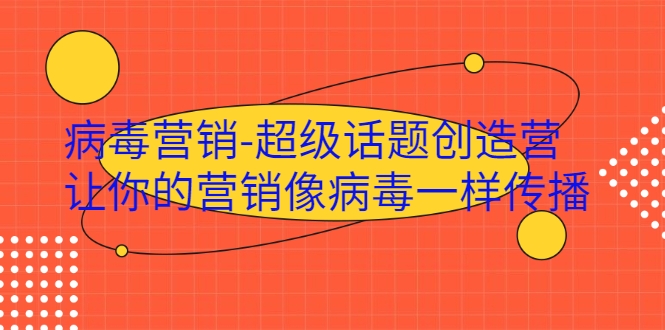 病毒营销-超级话题创造营，让你的营销像病毒一样传播-闪越社