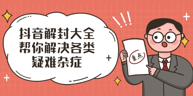抖音解封大全，帮你解决各类疑难杂症（封禁话术和模板）-闪越社