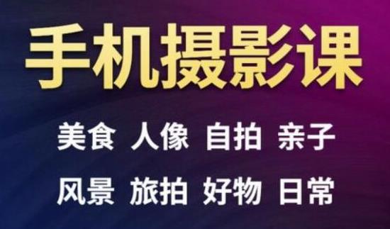 手机摄影一次学透，教程内容包括：美食、人像、自拍、风景、好物等-闪越社