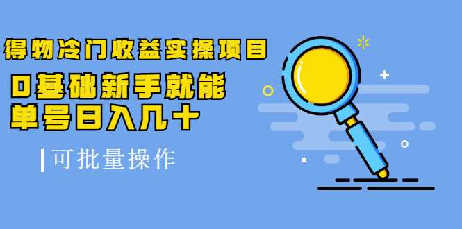 得物冷门收益实操项目，0基础新手就能单号日入几十，可批量操作-闪越社