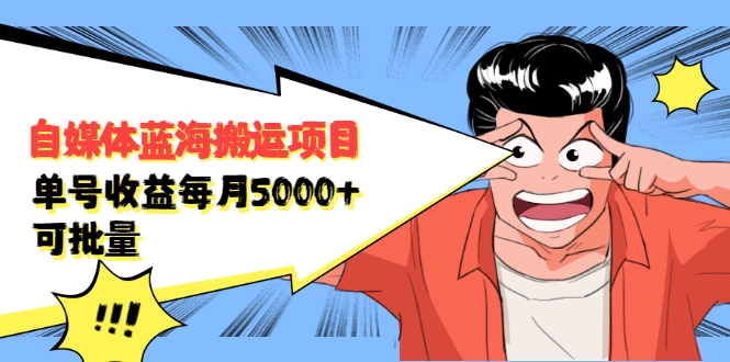自媒体蓝海搬运项目：单号收益每月基本都可以达到5000+，可批量-闪越社