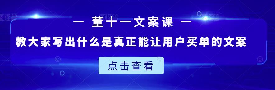 董十一文案课：教大家写出什么是真正能让用户买单的文案-闪越社