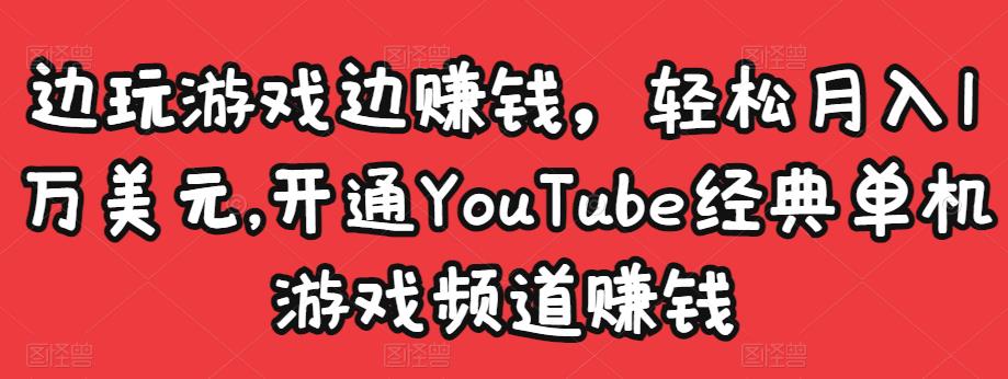 边玩游戏边赚钱，轻松月入1万美元，开通YouTube经典单机游戏频道赚钱-闪越社