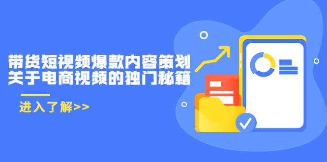 带货短视频爆款内容策划，关于电商视频的独门秘籍（价值499元）-闪越社