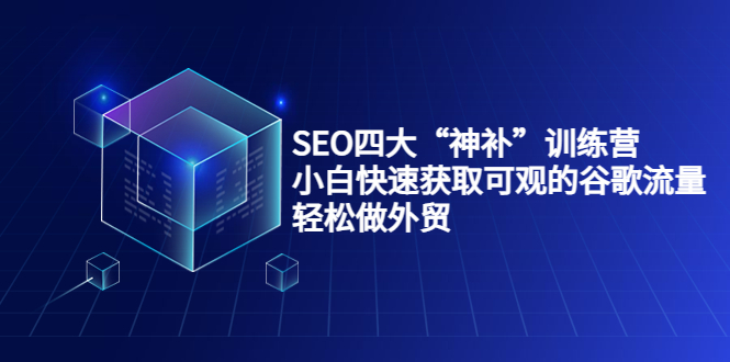 SEO四大“神补”训练营，小白快速获取可观的谷歌流量，轻松做外贸-闪越社