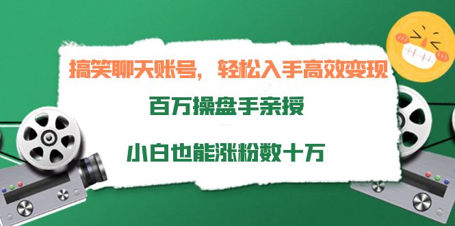 搞笑聊天账号，轻松入手高效变现，百万操盘手亲授，小白也能涨粉数十万-闪越社