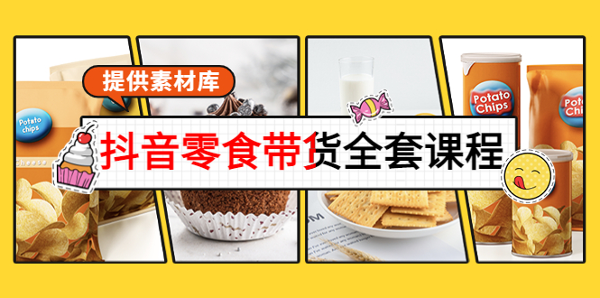 抖音零食带货全套课程：从0到1搭建账号，涨粉卖货（提供素材库）-闪越社