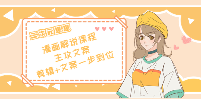 二次元·漫画解说课程——主攻文案，剪辑+文案一步到位（价值599元）-闪越社