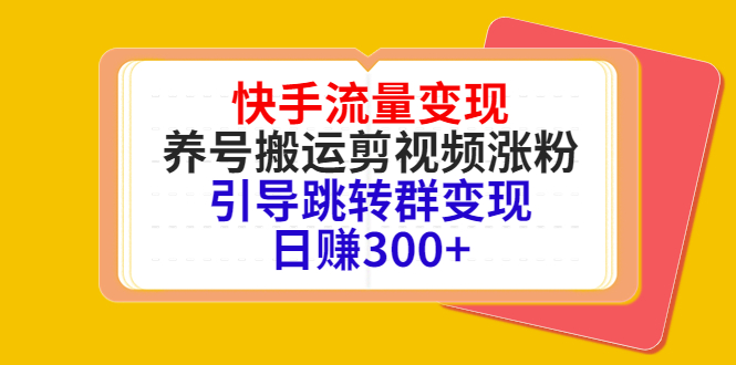快手流量变现，养号搬运剪视频涨粉，引导跳转群变现日赚300+-闪越社