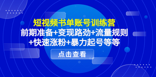 短视频书单账号训练营，前期准备+变现路劲+流量规则+快速涨粉+暴力起号等等-闪越社