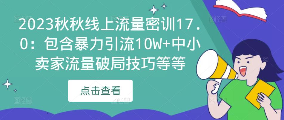 2023秋秋线上流量密训17.0：包含暴力引流10W+中小卖家流量破局技巧等等-闪越社
