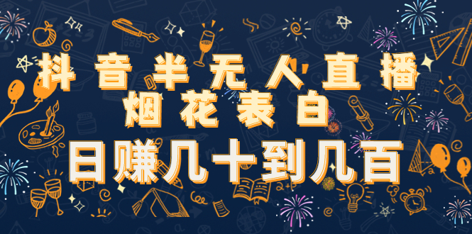 抖音半无人直播烟花表白，日赚几十到几百（教程+视频模板素材）-闪越社