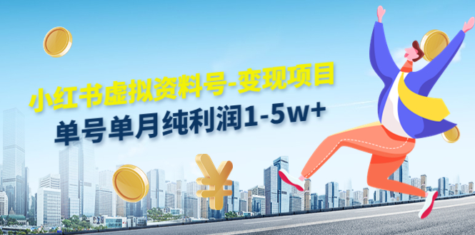 小红书虚拟资料号-变现项目：单号单月纯利润1-5w+实操玩法分享-闪越社