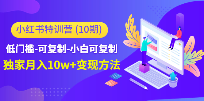 小红书特训营（第10期）低门槛-可复制-小白可复制-独家月入10w+变现方法-闪越社
