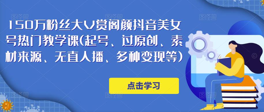 150万粉丝大V赏阁颜抖音美女号热门剪辑课(起号、过原创、素材来源、无直人‬播、多种变现等)-闪越社
