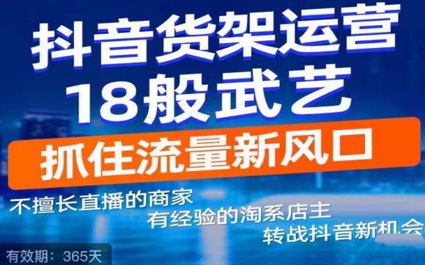 抖音电商新机会，抖音货架运营18般武艺，抓住流量新风口-闪越社