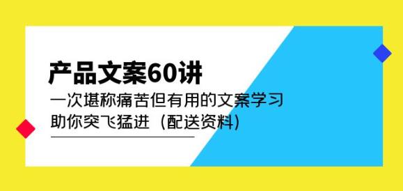 产品文案60讲：一次堪称痛苦但有用的文案学习助你突飞猛进（配送资料）-闪越社