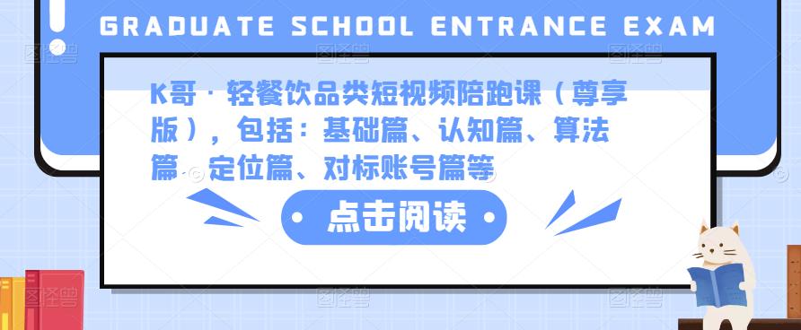 K哥·轻餐饮品类短视频陪跑课（尊享版），包括：基础篇、认知篇、算法篇、定位篇、对标账号篇等-闪越社