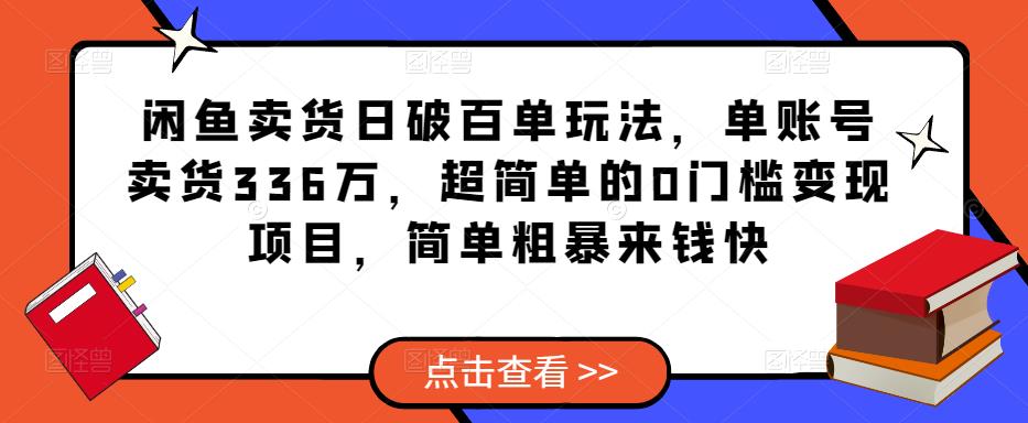 闲鱼卖货日破百单玩法，单账号卖货336万，超简单的0门槛变现项目，简单粗暴来钱快-闪越社