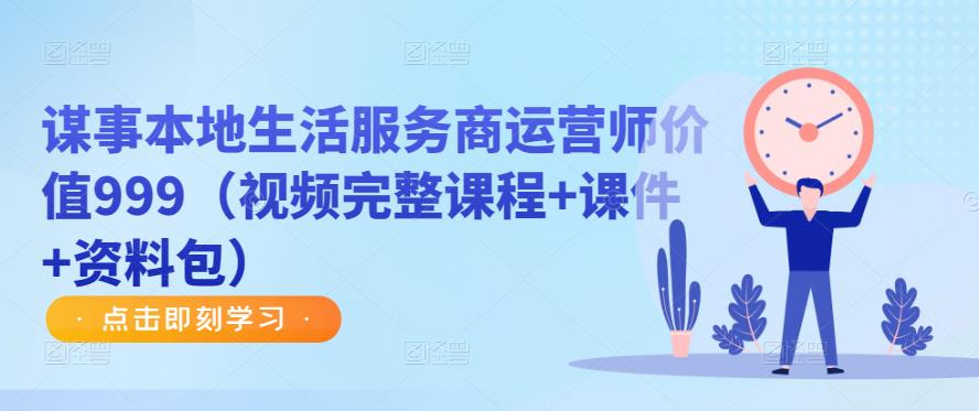 谋事本地生活服务商运营师价值999（视频完整课程+课件+资料包）-闪越社