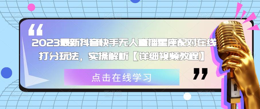2023最新抖音快手无人直播星座配对在线打分玩法，实操解析【详细视频教程】-闪越社