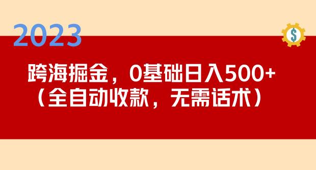 2023跨海掘金长期项目，小白也能日入500+全自动收款无需话术-闪越社