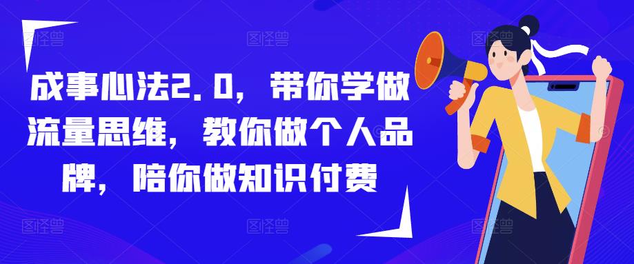 成事心法2.0，带你学做流量思维，教你做个人品牌，陪你做知识付费-闪越社
