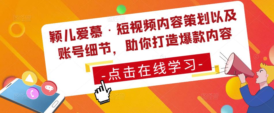 颖儿爱慕·短视频内容策划以及账号细节，助你打造爆款内容-闪越社