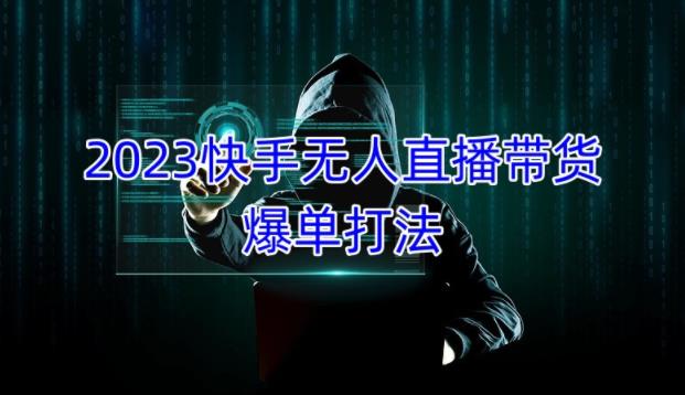 2023快手无人直播带货爆单教程，正规合法，长期稳定，可批量放大操作-闪越社