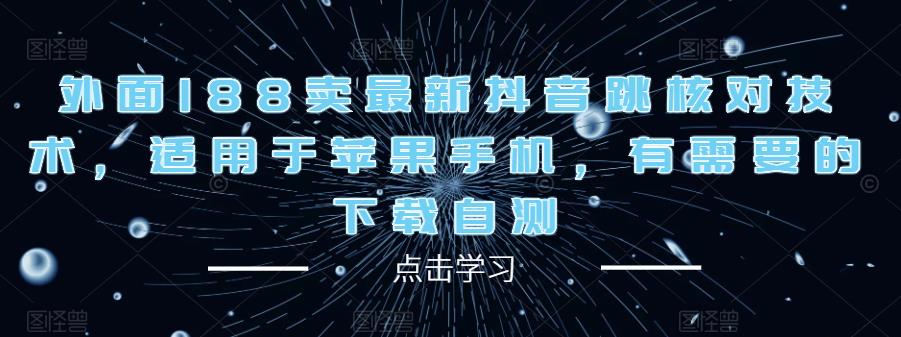 外面188卖最新抖音跳核对技术，适用于苹果手机，有需要的下载自测-闪越社