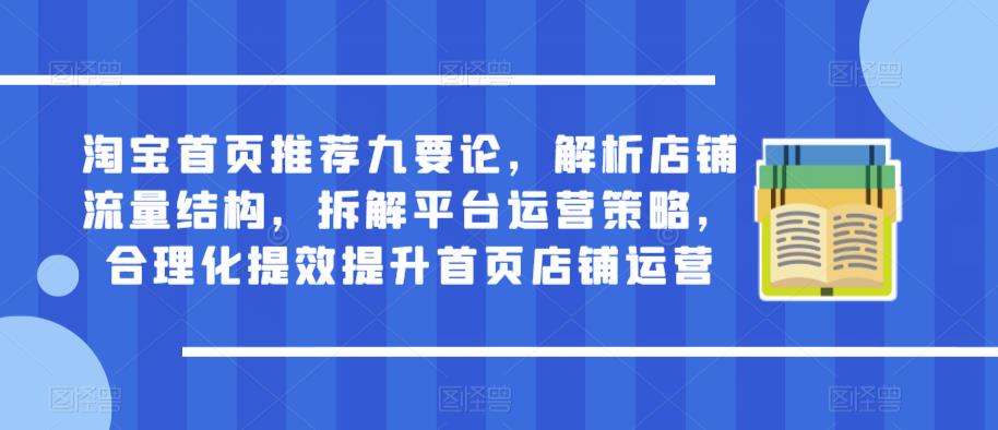 淘宝首页推荐九要论，解析店铺流量结构，拆解平台运营策略，合理化提效提升首页店铺运营-闪越社