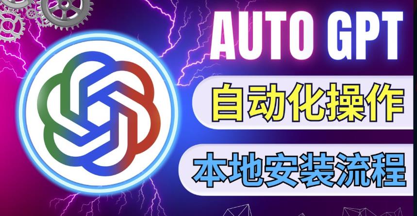最新ChatGpt风向标，不同于普通gpt的史诗级技术升级，AutoGPT本地安装教程，让AI指导AI自动化完成任务-闪越社