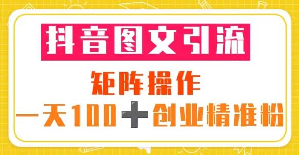 抖音图文引流矩阵操作一天100+创业精准粉（5节视频课+素材模板）-闪越社
