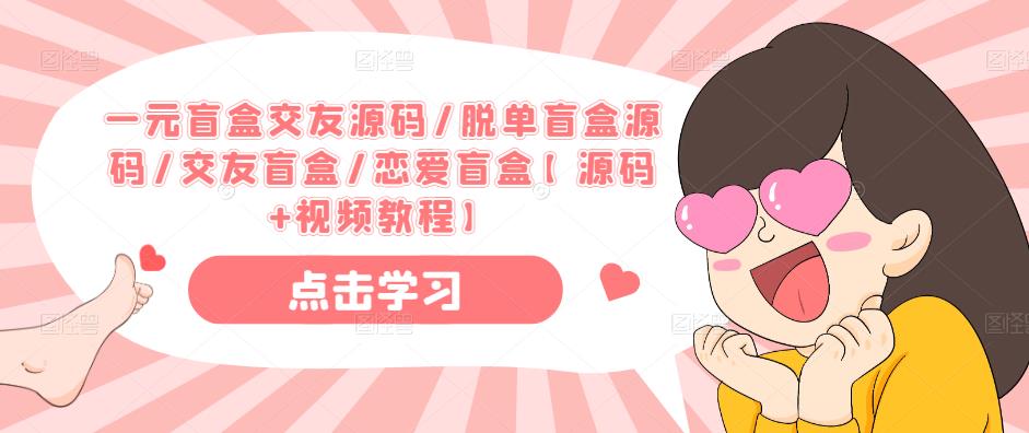 一元盲盒交友源码/脱单盲盒源码/交友盲盒/恋爱盲盒【源码+视频教程】-闪越社