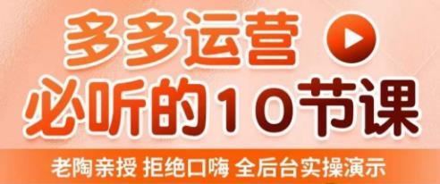 老陶电商·拼多多运营必听10节课，拒绝口嗨，全后台实操演示，花的少，赚得多，爆款更简单-闪越社