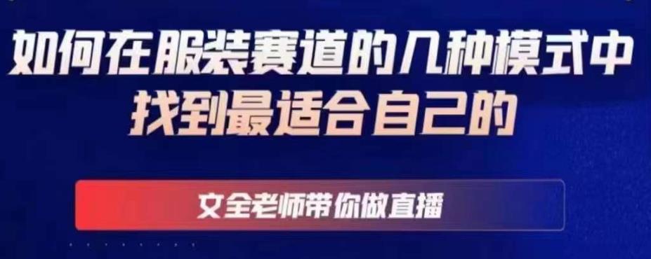 文全老师带你做直播线上课，如何在服装赛道的几种模式中找到最适合自己的-闪越社