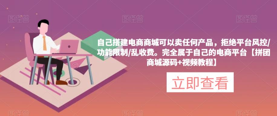 自己搭建电商商城可以卖任何产品，完全属于自己的电商平台【拼团商城源码+视频教程】-闪越社