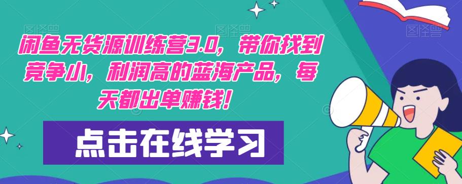 【推荐】闲鱼无货源训练营3.0，带你找到竞争小，利润高的蓝海产品，每天都出单赚钱！（更新）-闪越社