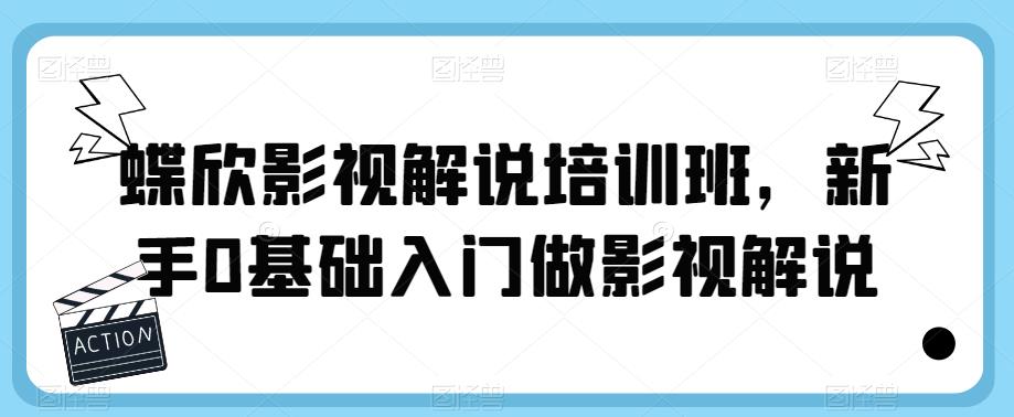 蝶欣影视解说培训班，新手0基础入门做影视解说-闪越社