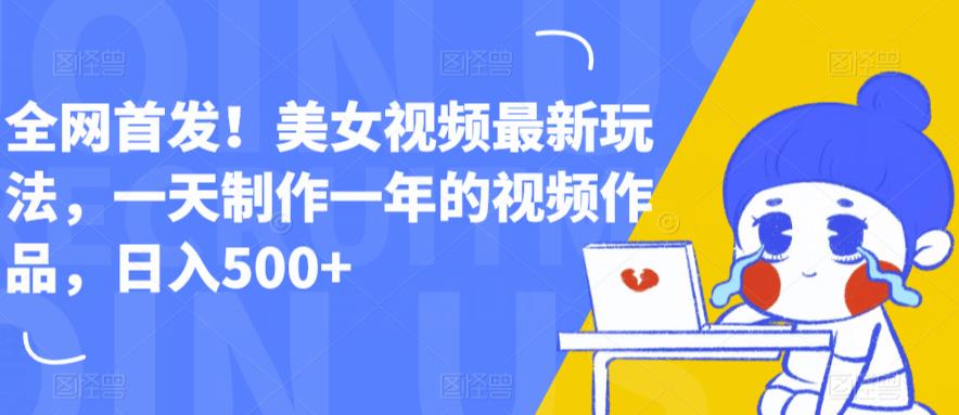 全网首发！美女视频最新玩法，一天制作一年的视频作品，日入500+【揭秘】-闪越社