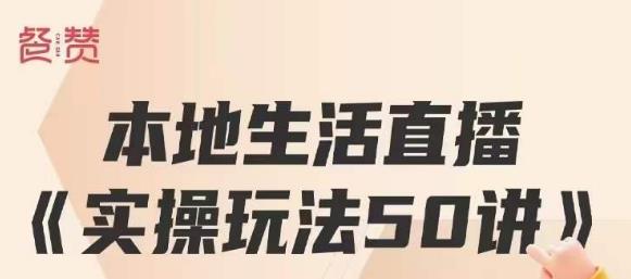餐赞·本地生活直播实操玩法50讲，打造高转化直播模式，实现百万营收-闪越社
