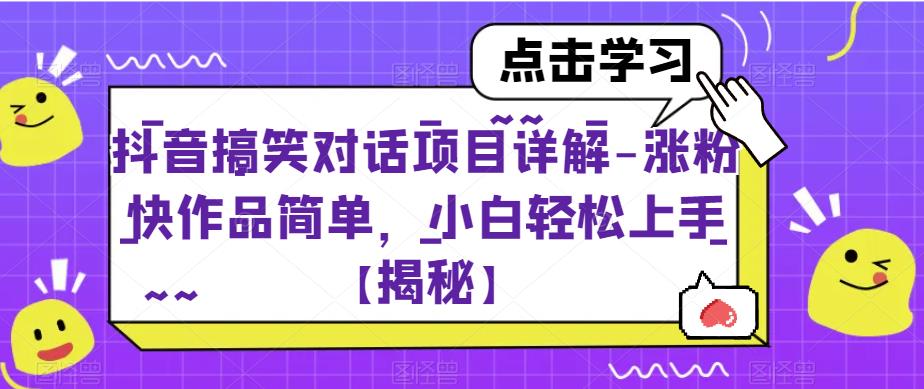 抖音搞笑对话项目详解-涨粉快作品简单，小白轻松上手【揭秘】-闪越社